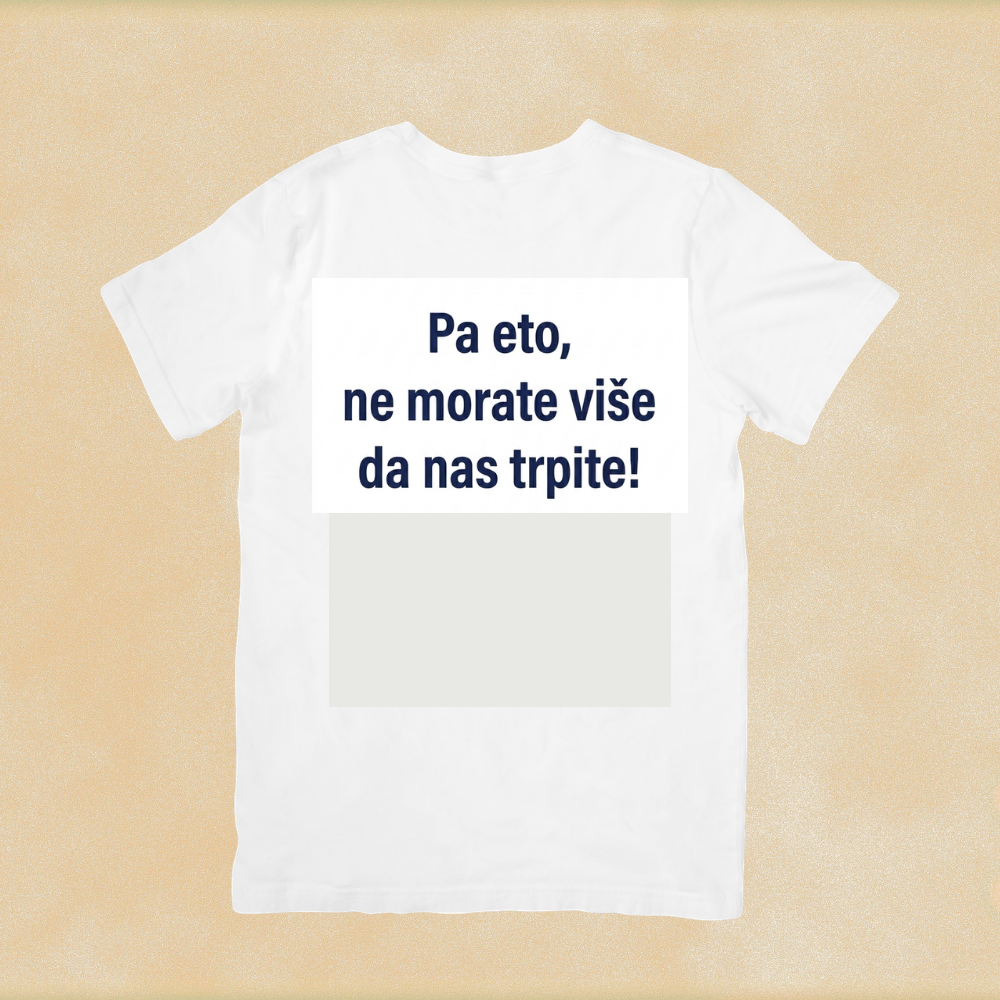 Pa eto, ne morate više da nas trpite majica