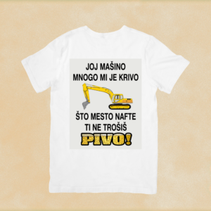Joj mašino, mnogo mi je krivo, što mesto nafte, ti ne trošiš pivo majica