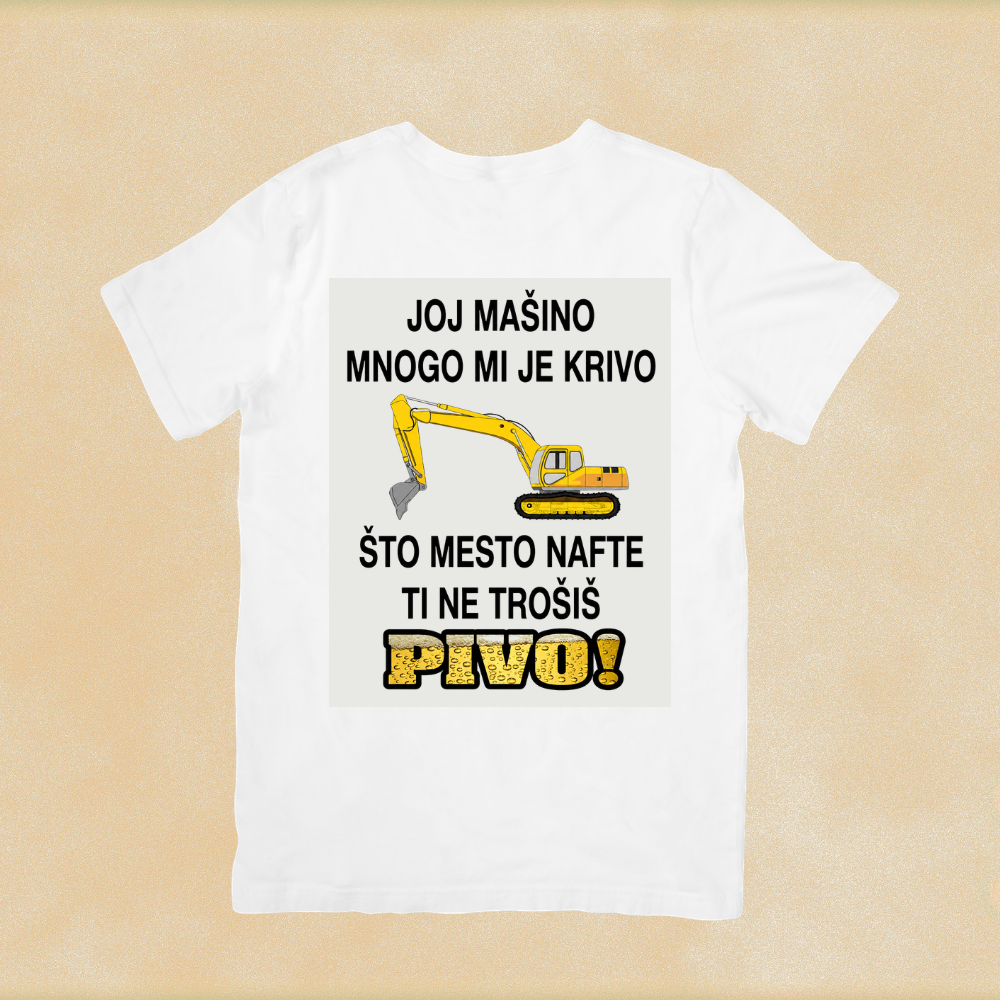 Joj mašino, mnogo mi je krivo, što mesto nafte, ti ne trošiš pivo majica