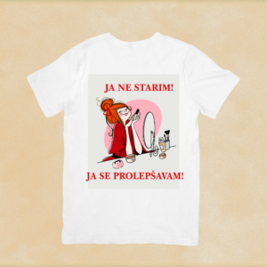 Ja ne starim, ja se prolepšavam majica